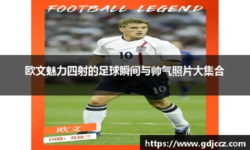 欧文魅力四射的足球瞬间与帅气照片大集合